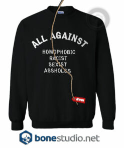 All Against Homophobic Racist Sexist Asshole Sweatshirt
