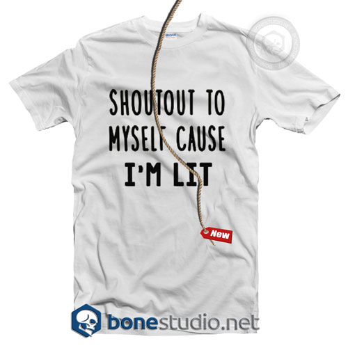 Shoutout To Myself Cause I'm Lit T Shirt
