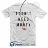 I Don't Need Money T Shirt