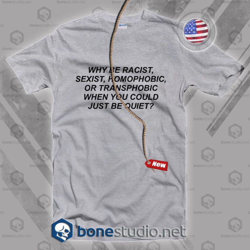 Why Be Racist T Shirt