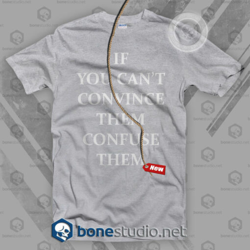 If You Can’t Convince Them Confuse Them T Shirt
