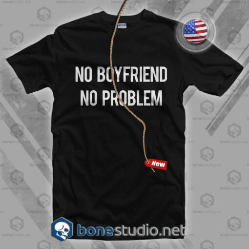 No Boyfriend No Problem T Shirt
