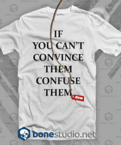 If You Can’t Convince Them Confuse Them T Shirt