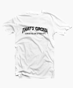 That's Gross T Shirt