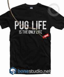 Pug Life Is The Only Life Quote T Shirt