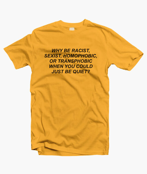 Why Be Racist T Shirt gold yellow