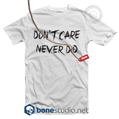 Don`t Care Never Did T Shirt
