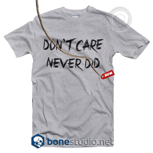 Don`t Care Never Did T Shirt