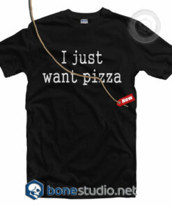 I Just Want Pizza T Shirt