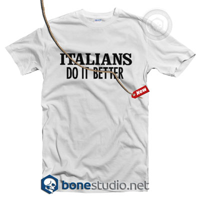 Italians Do It Better T Shirt