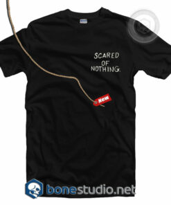 Scared Of Nothing T Shirt
