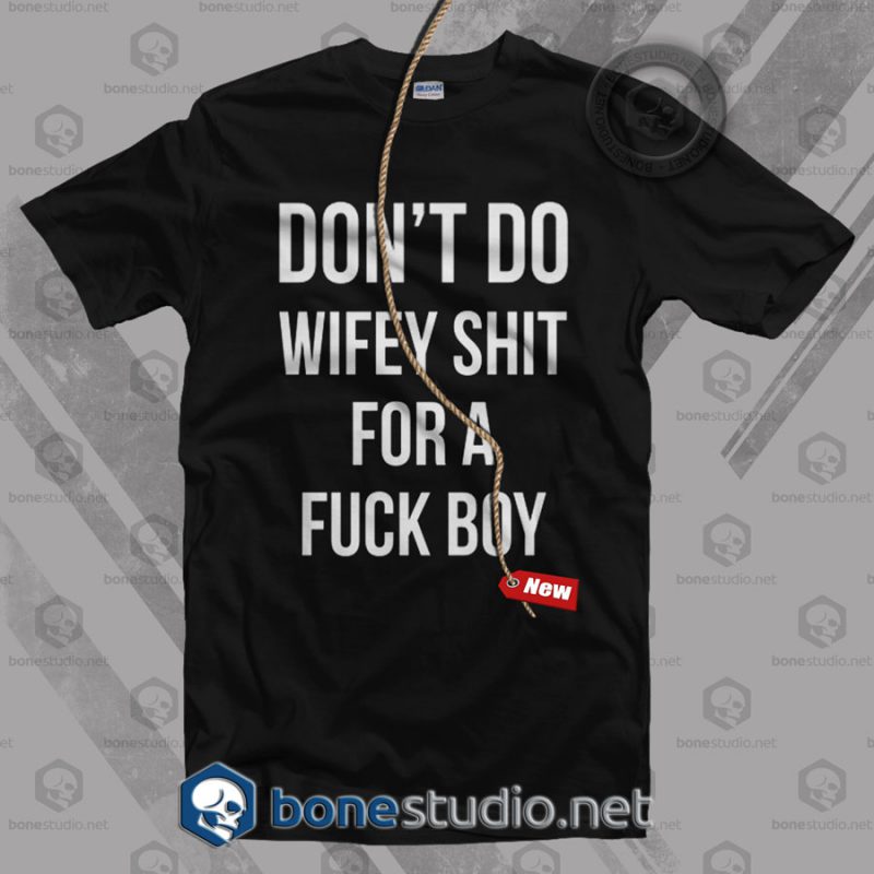 Don't Do Wifey Shit For A Fuck Boy T Shirt
