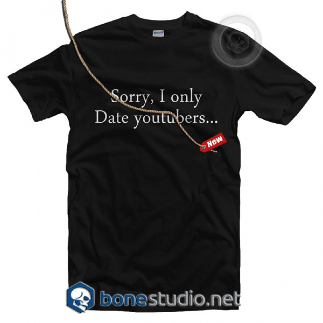 Sorry I Only Date Youtubers T Shirt