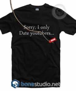 Sorry I Only Date Youtubers T Shirt
