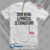 Gosh Being A Princess Is Exhausting T Shirt