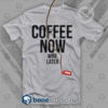 Coffee Now Wine Later T Shirt