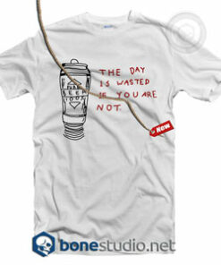 The Day Is Wasted If You Are Not T Shirt