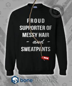 Proud Supporter Of Messy Hair and Sweatpants Sweatshirt