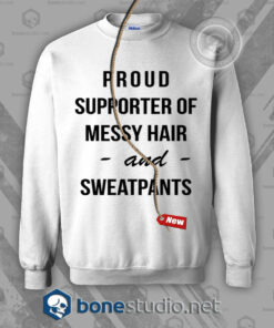 Proud Supporter Of Messy Hair and Sweatpants Sweatshirt