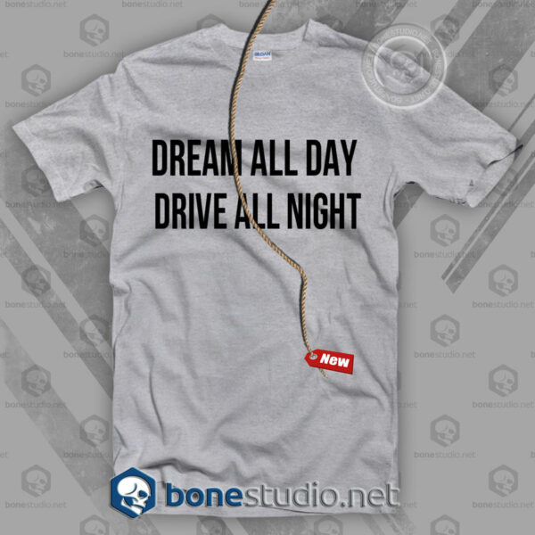 Dream All Day Drive All Night T Shirt