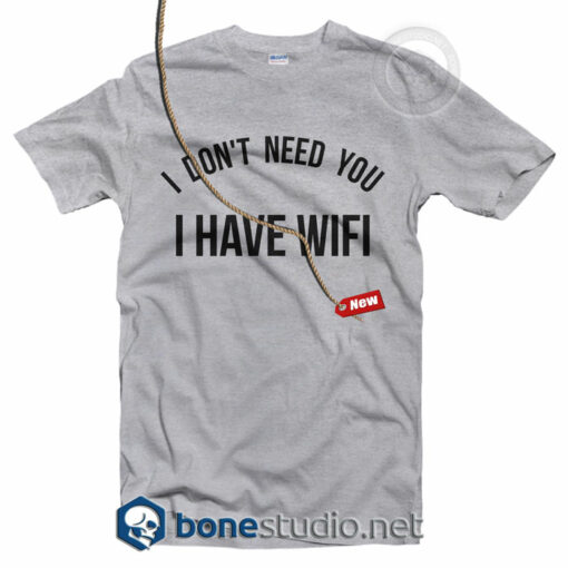 I Don't Need You I Have Wifi Shirt