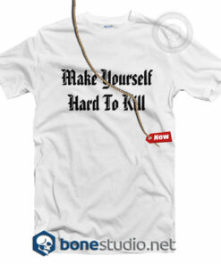 Make Your Self Hard To Kill T Shirt