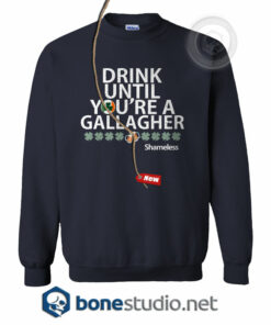 Drink Until You’re A Gallagher Shameless Sweatshirt