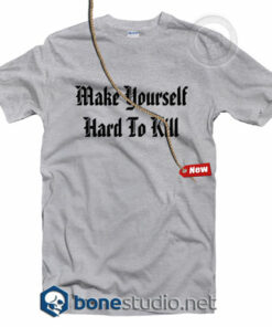 Make Your Self Hard To Kill T Shirt