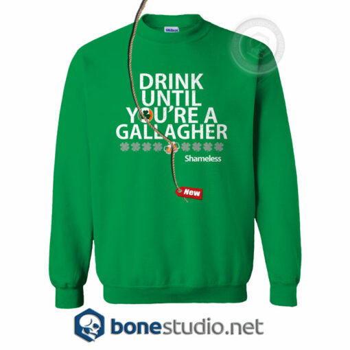 Drink Until You’re A Gallagher Shameless Sweatshirt