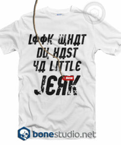 Look What Du hast Ya Little Jerk T Shirt
