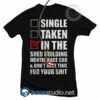 Single Taken In The Shed Building Mental Race Car T Shirt