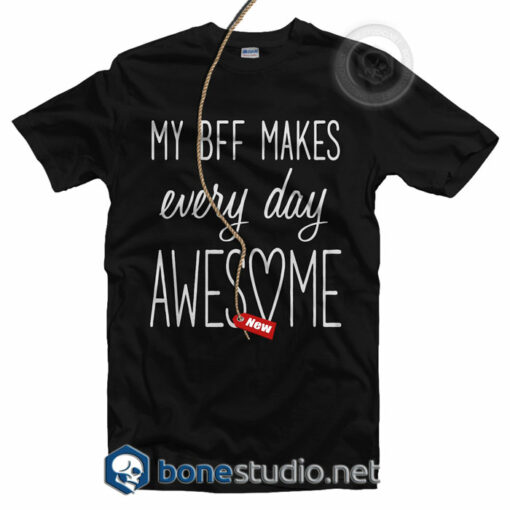 My Bff Makes Everyday Awesome T Shirt