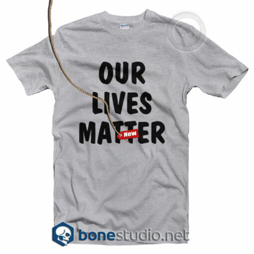 Our Lives Matter T Shirt