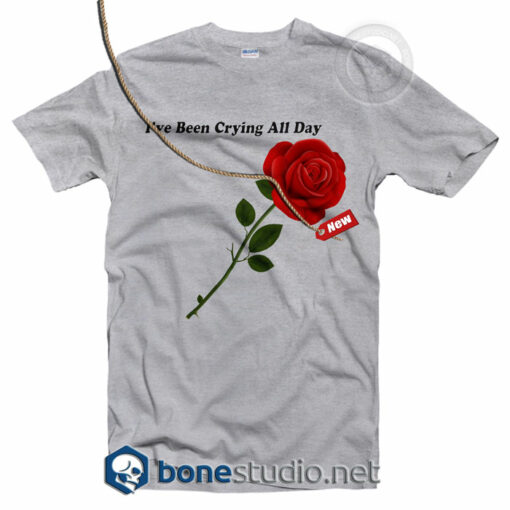 I've Been Crying All Day Rose T Shirt