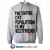 The Entire Cat Population is My Bestfriend Sweatshirt