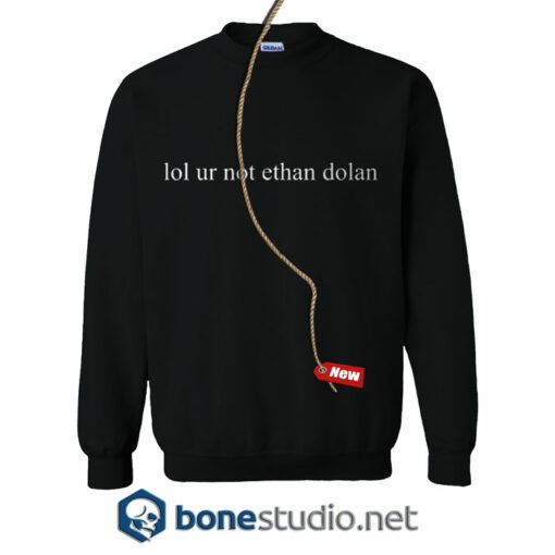 Lol Ur Not Ethan Dolan Sweatshirt