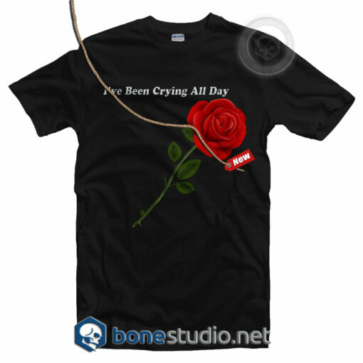 I've Been Crying All Day Rose T Shirt
