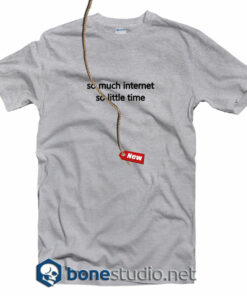 So Much Internet So Little Time T Shirt