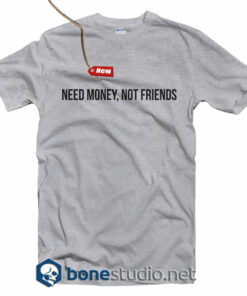 Need Money Not Friends T Shirt