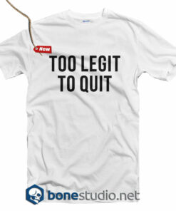 Too Legit To Quit T Shirt