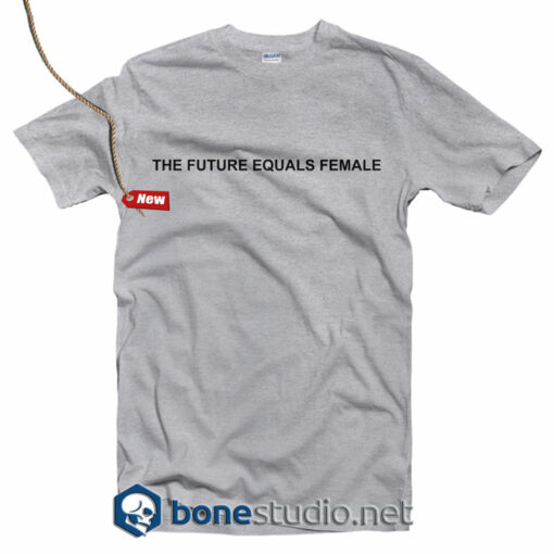 The Future Equals Female T Shirt