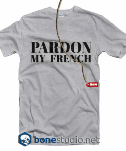 Pardon My French T Shirt