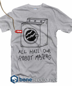 All Hail Our Robot Master T Shirt