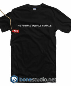 The Future Equals Female T Shirt