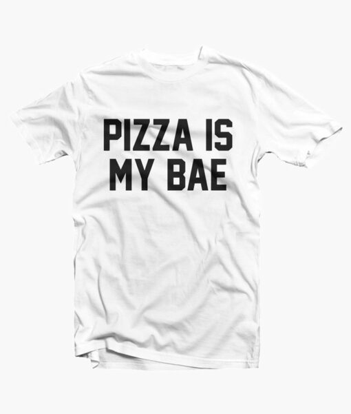 Pizza Is My Bae T Shirt