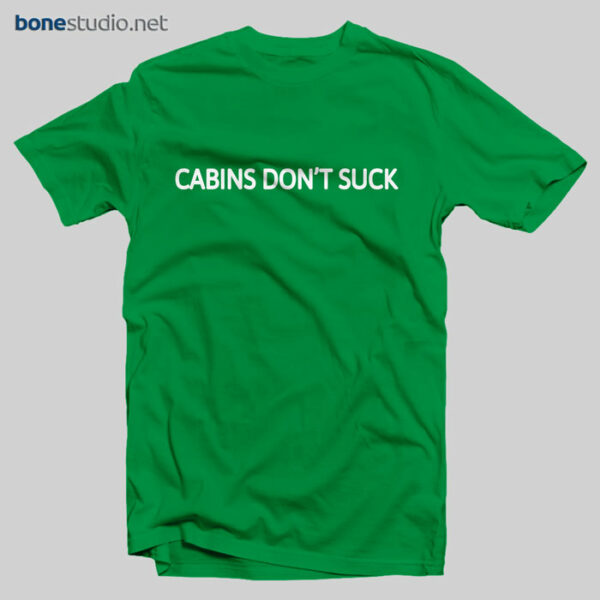 Cabins Don’t Suck T Shirt