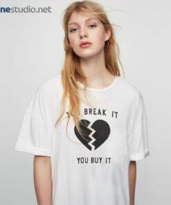 You break It You Buy It T Shirt