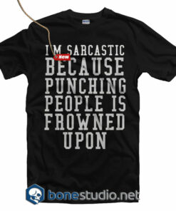 I'm Sarcastic Because Punching People Is Frowned Upon T Shirt