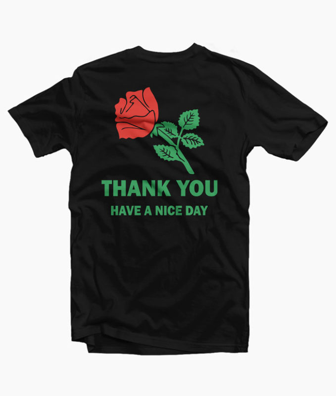 Rose T Shirt Thank You Have A Nice Day