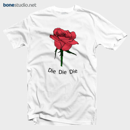 Rose T Shirt Die Die Die